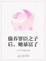 偷养罪臣之子后,她暴富了