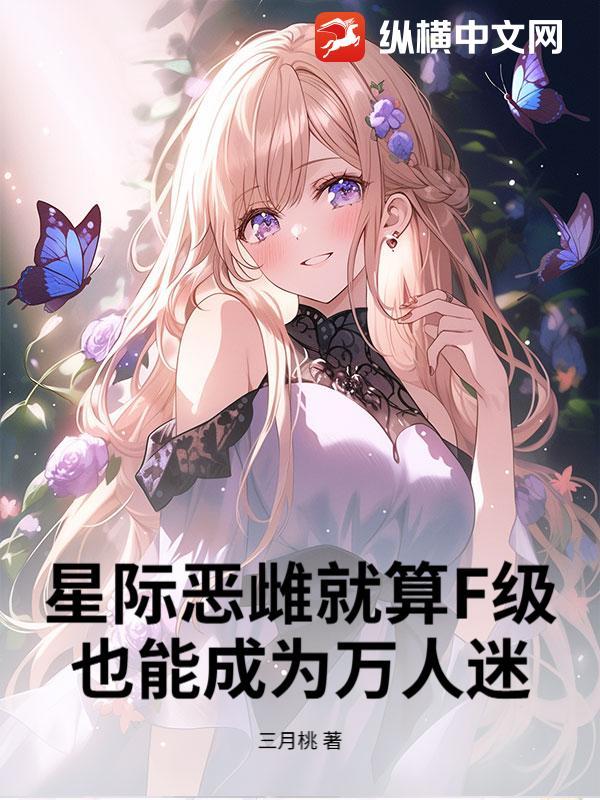 星际恶雌就算F级,也能成为万人迷