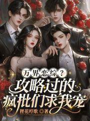 万界恋综?攻略过的疯批们求我宠