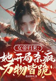 女帝归来：她开局杀疯，万物皆跪！