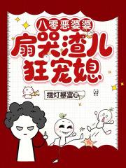 八零恶婆婆，扇哭渣儿狂宠媳！