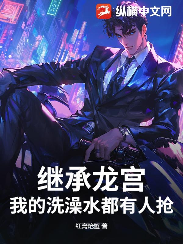继承龙宫，我的洗澡水都有人抢？