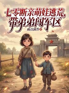 七零断亲萌娃逃荒，带弟弟闯军区