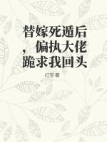 替嫁死遁后,偏执大佬跪求我回头
